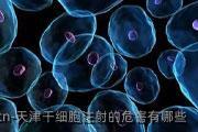 天津干细胞注射的危害有哪些